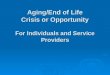 Aging/End of Life Crisis or Opportunity For Individuals and Service Providers