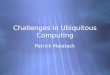 Challenges in Ubiquitous Computing