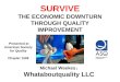 SURVIVE THE ECONOMIC DOWNTURN THROUGH QUALITY IMPROVEMENT