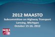 2012 MAASTO Subcommittee on Highway Transport Lansing, Michigan October 15-16, 2012