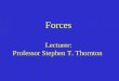Forces  Lecturer:  Professor Stephen T. Thornton