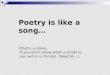 Poetry is like a song… (That’s a simile.   If you don’t know what a simile is,