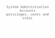 System Administration Accounts privileges, users and roles