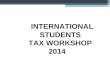 INTERNATIONAL    STUDENTS    TAX WORKSHOP 2014
