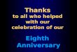 Thanks to all who helped  with our  celebration of our  Eighth  Anniversary