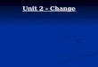 Unit 2 - Change