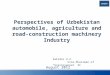 Perspectives of Uzbekistan automobile, agriculture and road-construction machinery Industry