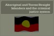 Aboriginal and Torres Straight Islanders and the criminal justice system