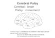 Cerebral Palsy Cerebal:  brain         Palsy:  movement