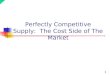 Perfectly Competitive Supply:  The Cost Side of The Market