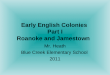 Early English Colonies  Part I Roanoke and Jamestown
