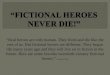 “FICTIONAL HEROES NEVER DIE!”