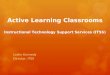 Active Learning Classrooms Instructional Technology Support Services (ITSS)