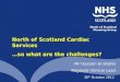 North of Scotland Cardiac Services  …so what are the challenges?