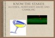 KNOW THE STAKES ALCOHOL, SUBSTANCE ABUSE AND GAMBLING