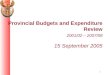 Provincial Budgets and Expenditure Review 2001/02 – 2007/08 15 September 2005