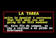 LA TAREA write in Spanish 5 sentences that tell what you are going to do this weekend