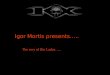 Igor Mortis presents…
