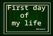 First day of  my life