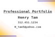 Professional Portfolio Henry Tam 312.451.1234 H_tam5@yahoo