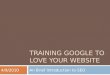 TRAINING GOOGLE TO LOVE YOUR WEBSITE
