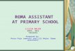 ROMA ASSISTANT  AT  PRIMARY  SC H OOL