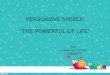 Persuasive speech “ The  POWERFUL OF  Life ”