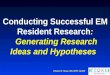 Conducting Successful EM Resident Research :  Generating Research Ideas and Hypotheses