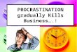 PROCRASTINATION  gradually Kills Business ….!