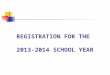 REGISTRATION FOR THE  2013-2014 SCHOOL YEAR