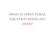WHAT IS  S TRUCTURAL  E QUATION  M ODELING ( SEM )?