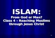 ISLAM: From God or Man? Class 4 – Reaching Muslims through Jesus Christ