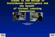 Issues in the Design of Distributed Intelligence and the Growth  of Virtual Learning Communities