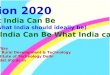Vision 2020 What India Can Be  (NOT what India should ideally be)