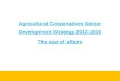 Agricultural Cooperatives Sector Development Strategy 2012-2016 The stat of affairs