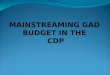 MAINSTREAMING GAD  BUDGET IN THE  CDP