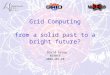 Grid Computing from a solid past to a bright future?