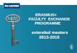 ERASMUS+       FACULTY  EXCHANGE PROGRAMME     extended masters 2013-2015