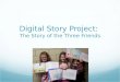 Digital Story Project:  The Story of the Three Friends
