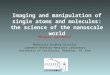 Imaging and manipulation of single atoms and molecules: the science of the nanoscale world