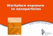 Workplace exposure  to nanoparticles