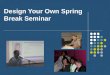 Design Your Own Spring Break Seminar