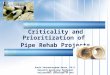 Criticality and Prioritization of  Pipe Rehab Projects Annie Vanrenterghem Raven, Ph.D