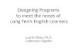 Designing Programs  to meet the needs of  Long Term English Learners