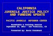 CALIFORNIA JUVENILE JUSTICE POLICY AND FUNDING UPDATE PACIFIC JUVENILE  DEFENDER CENTER