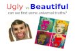 Ugly  vs Beautiful can we find some universal truths?