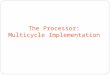 The Processor: Multicycle Implementation