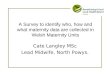 A Survey to identify who, how and what maternity data are collected in Welsh Maternity Units