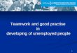 Teamwork and good  practise in  developing of unemployed people