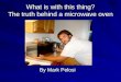 What is with this thing? The truth behind a microwave oven